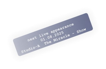 next live appearance 01.08.2025Studio-A  The Miracle - Show